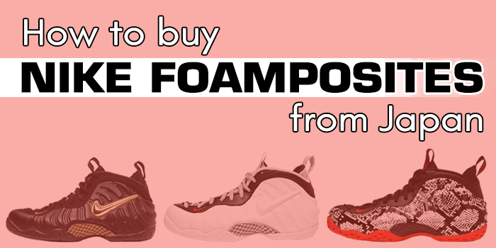 You are currently viewing How to Buy Nike Foamposites from Japan