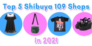 Read more about the article Top 5 Shibuya 109 Shops 2021