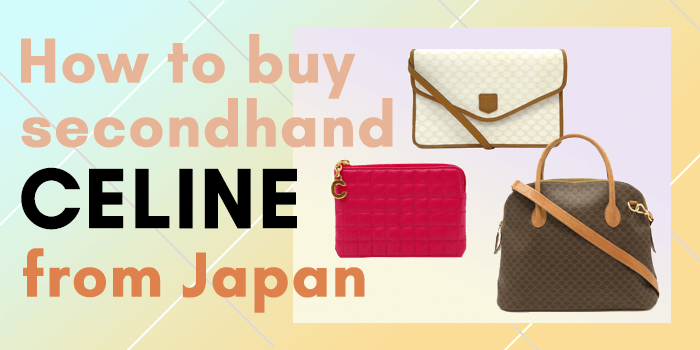 You are currently viewing Your easy guide on how to buy secondhand Celine from Japan