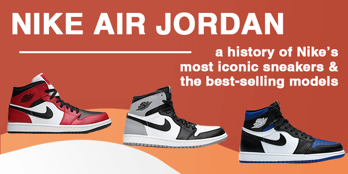 You are currently viewing Nike Air Jordan Guide: The history of Nike’s most iconic sneakers & the best-selling models
